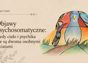 Objawy psychosomatyczne: kiedy ciało i psychika nie są dwoma osobnymi światami